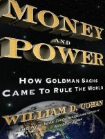Money and Power; How Goldman Sachs Came to Rule the World